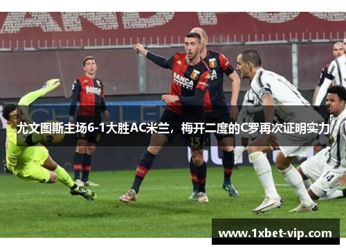 尤文图斯主场6-1大胜AC米兰，梅开二度的C罗再次证明实力