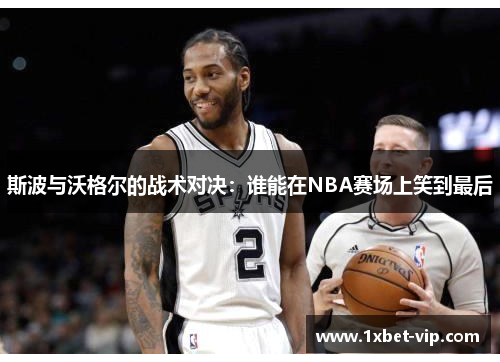 斯波与沃格尔的战术对决：谁能在NBA赛场上笑到最后