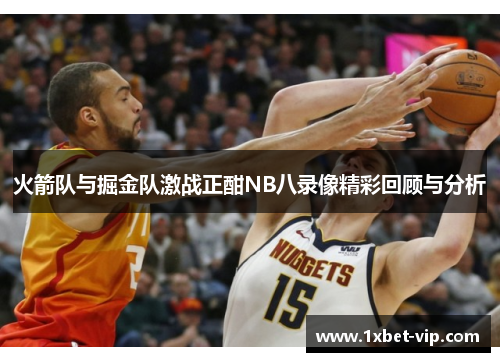 火箭队与掘金队激战正酣NB八录像精彩回顾与分析