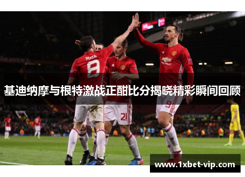 基迪纳摩与根特激战正酣比分揭晓精彩瞬间回顾