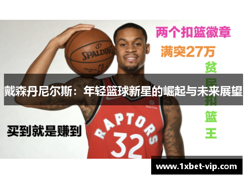戴森丹尼尔斯：年轻篮球新星的崛起与未来展望