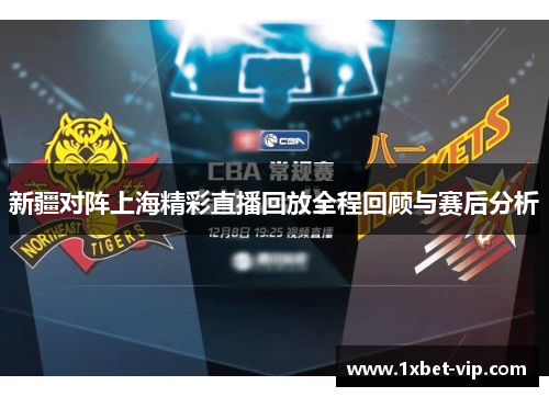 新疆对阵上海精彩直播回放全程回顾与赛后分析