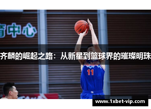齐麟的崛起之路：从新星到篮球界的璀璨明珠